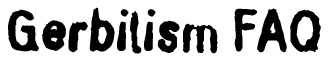 Gerbilism FAQ